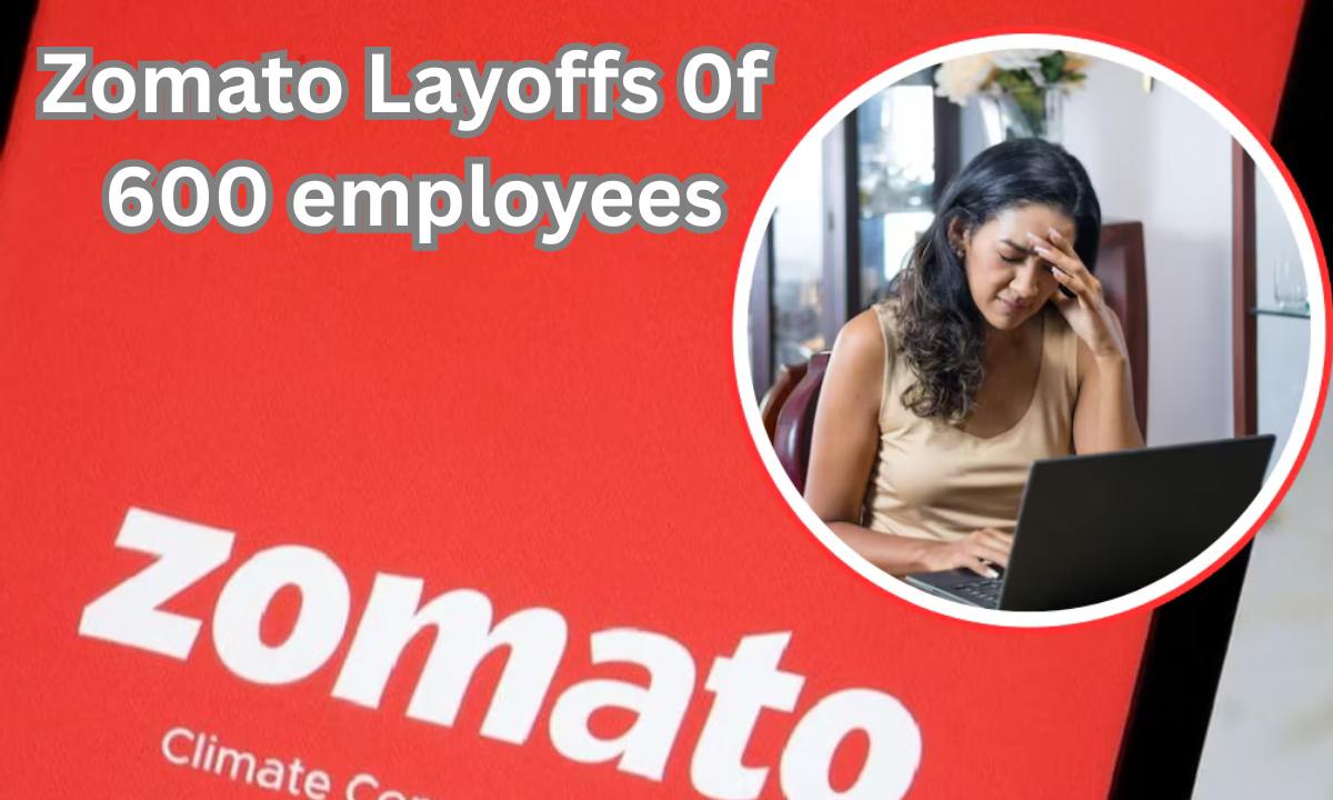 Zomato Layoff 0f 600 employees